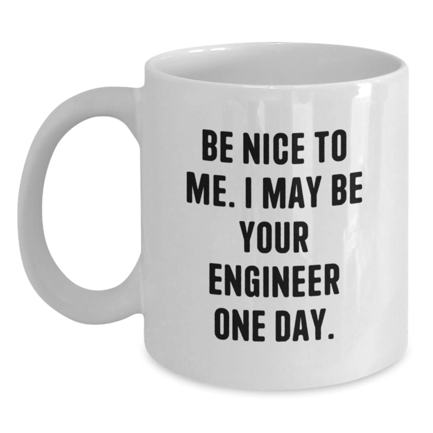 Funny Engineer Gift, White Coffee Mug, Be Nice To Me. I May Be Your Engineer One Day. Unique Birthday Unique Gifts from Friends for Engineer Men - Main