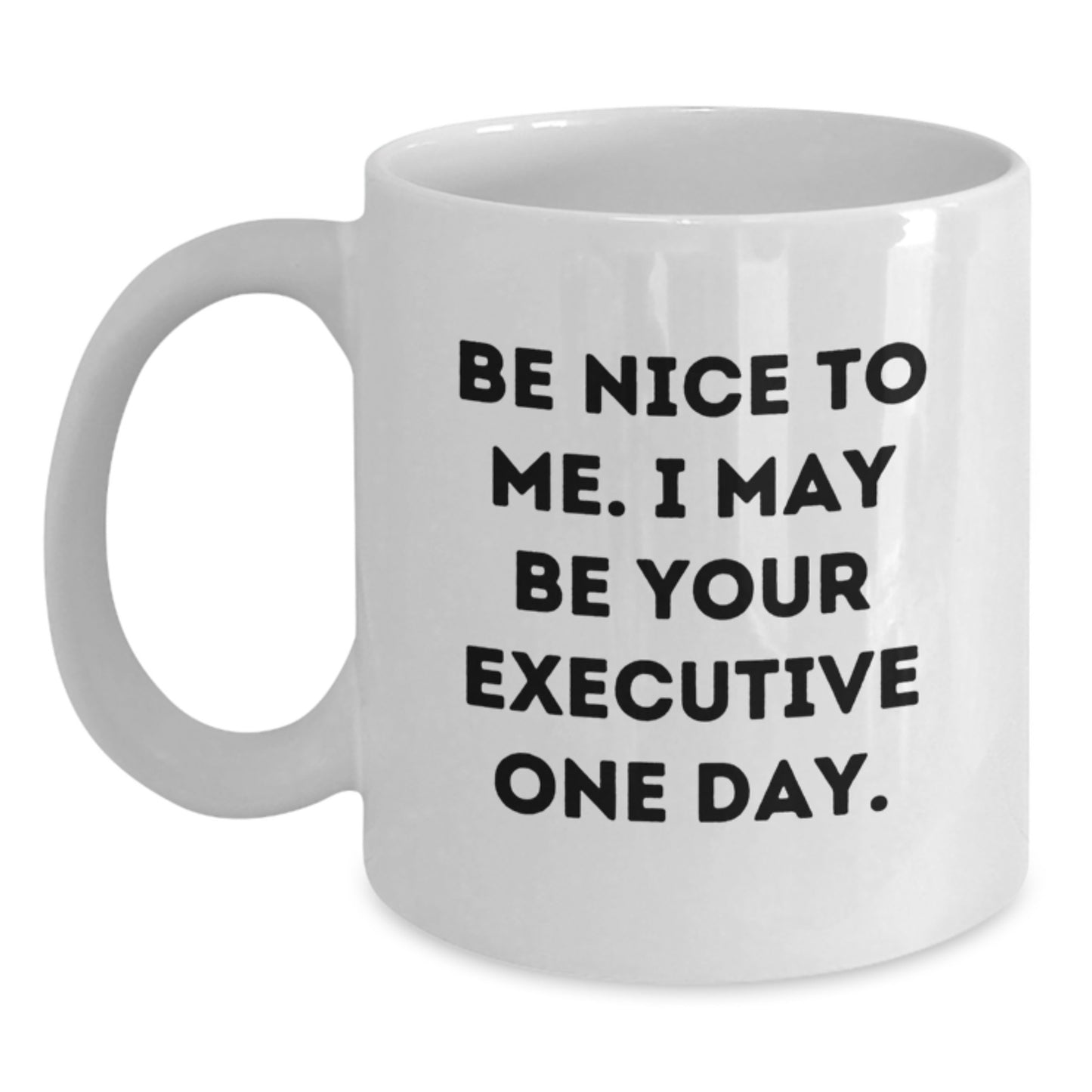 Funny Executive White Coffee Mug Gifts from Friends for Birthday - Be Nice To Me I May Be Your Executive One Day - Main
