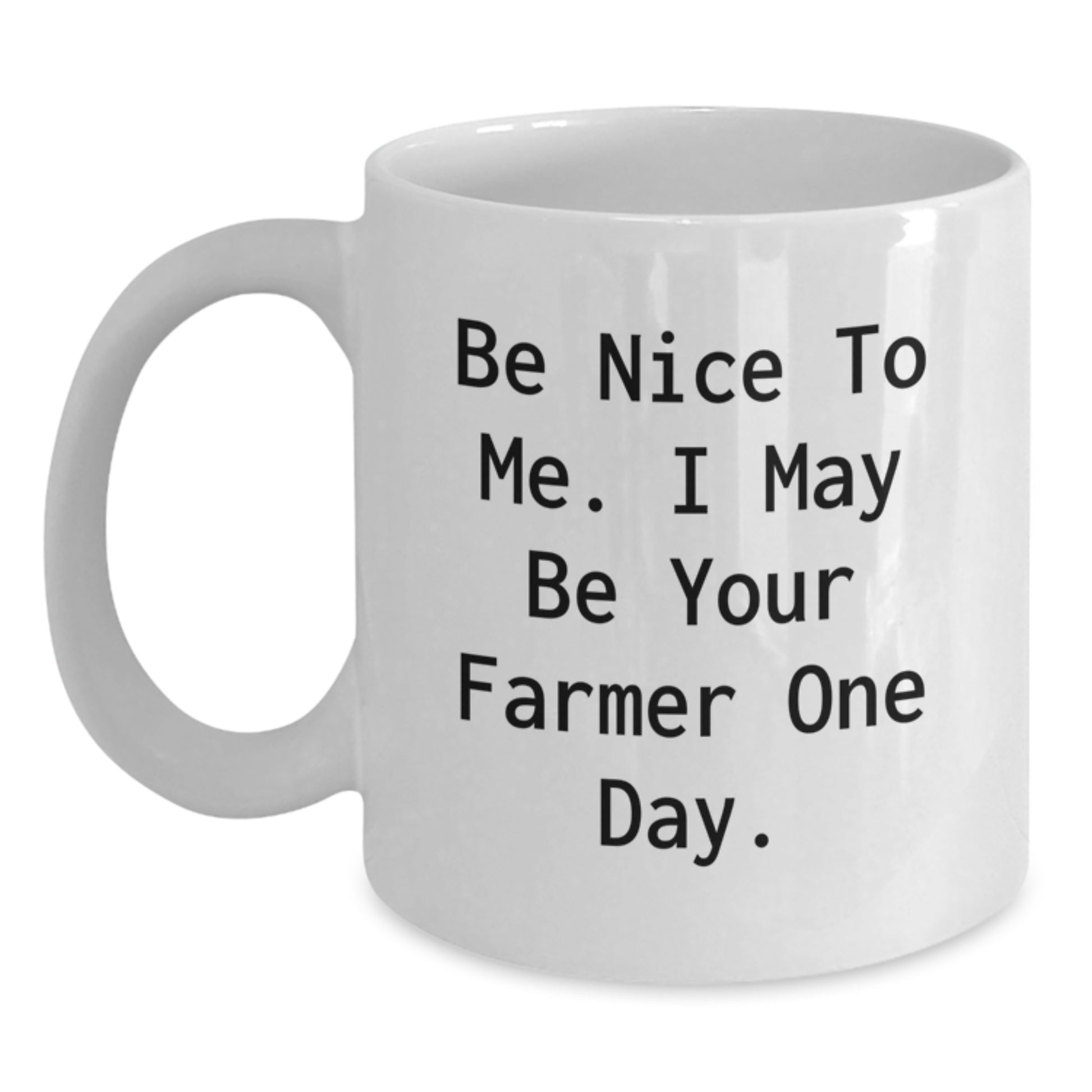 Funny Farmer Gifts from Friends and Family - Be Nice To Me. I May Be Your Farmer One Day. White Coffee Mug - Main