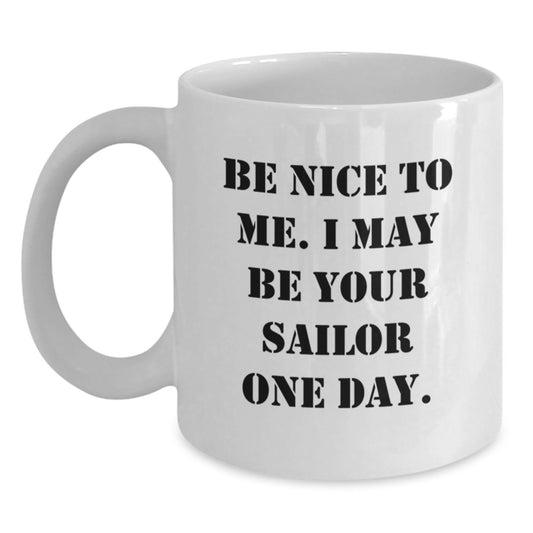 Be Nice To Me, Sailor Gifts For Men, White Coffee Mugs For Graduation, Inspirational Quote White Ceramic Mug Gifts from Friends To Men, Funny Sailor Quotes - Main