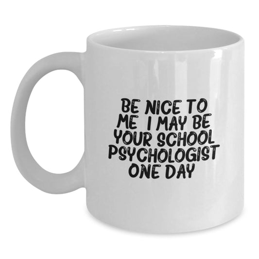 Funny School Psychologist Gifts from Friends for Men - White Coffee Mug with Be Nice To Me I May Be Your School Psychologist One Day Quote, Perfect for Christmas Unique Gifts - Main