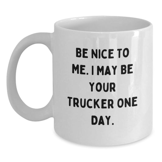 Funny Trucker Gifts from Friends Birthday Unique Mugs for Truckers, Be Nice To Me One Day, White Coffee Mug, 11oz or 15oz - Main