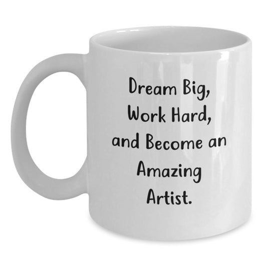 Artist Gifts - Funny White Coffee Mug, Dream Big Work Hard Become Amazing Artist, Graduation Unique Gifts for Artist Men from Family - Main