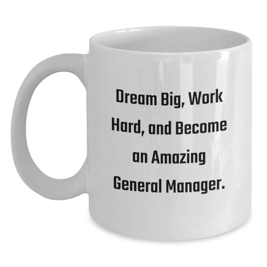 Funny General Manager Gifts, White Coffee Mug, 'Dream Big, Work Hard, And Become An Amazing General Manager.', Graduation Unique Gifts for General Manager, from Friends - Main