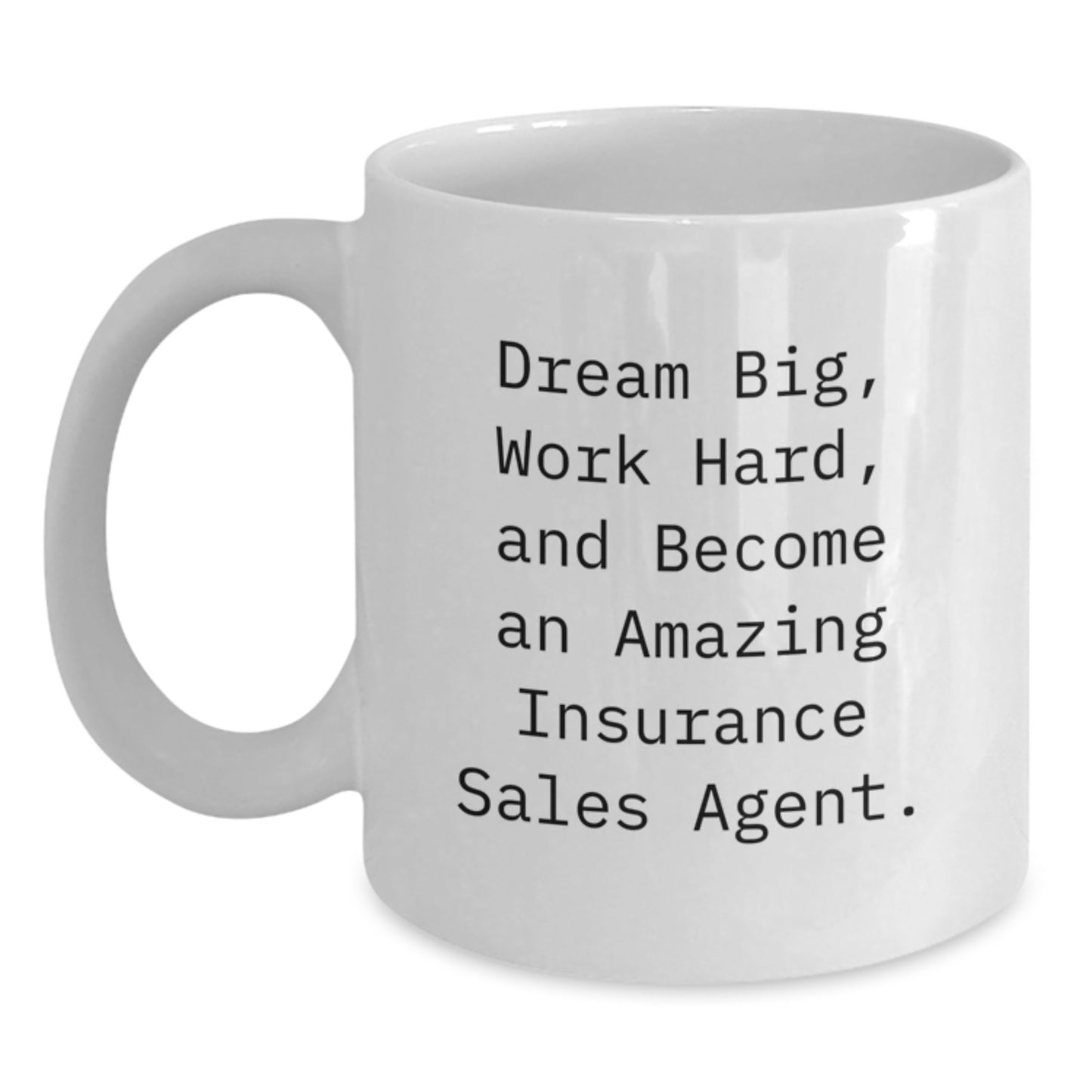 Inspirational Gifts from Family to Insurance Sales Agent Friends White Coffee Mug - Dream Big Work Hard And Become An Amazing Insurance Sales Agent Christmas Unique Gifts - Main