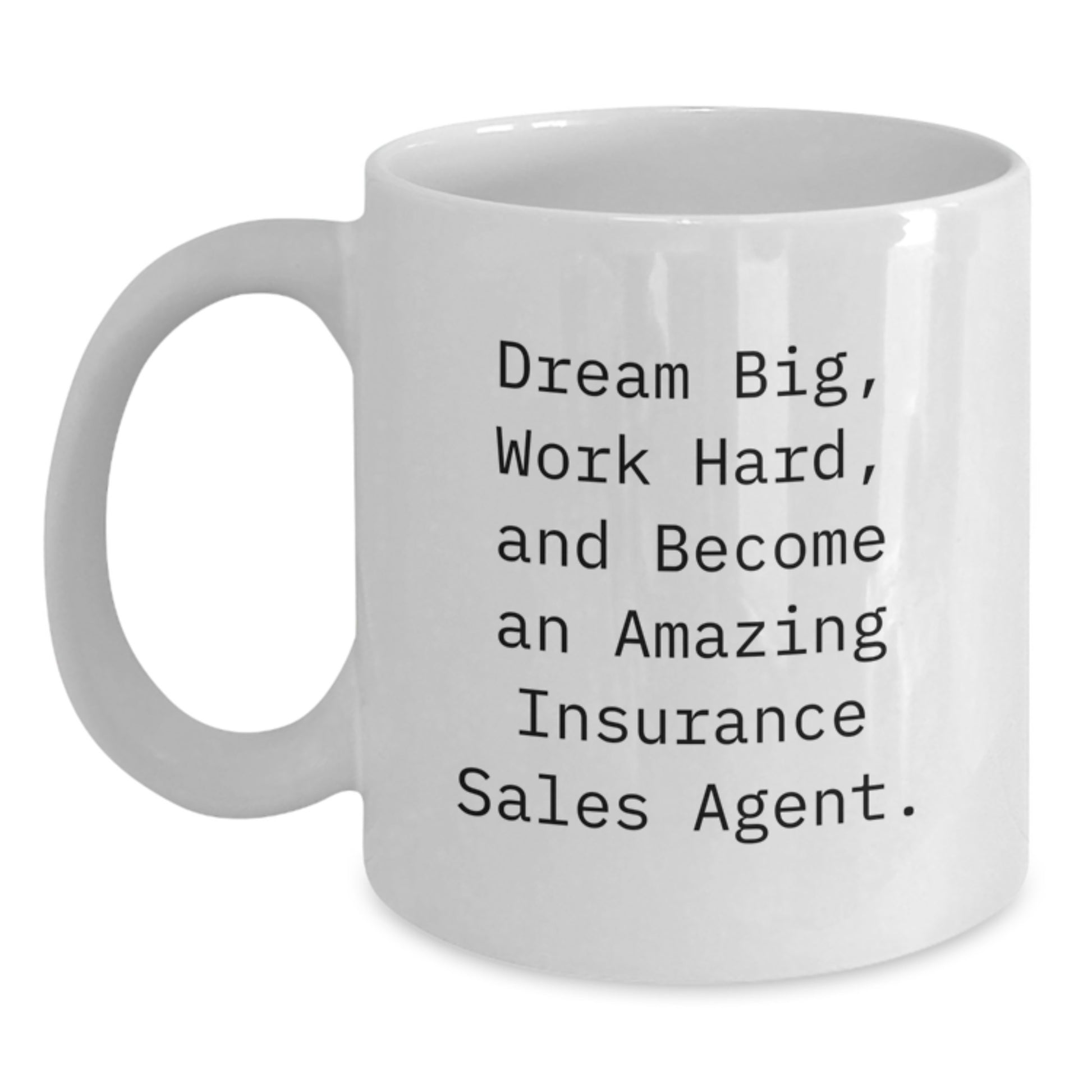 Inspirational Gifts from Family to Insurance Sales Agent Friends White Coffee Mug - Dream Big Work Hard And Become An Amazing Insurance Sales Agent Christmas Unique Gifts - Main