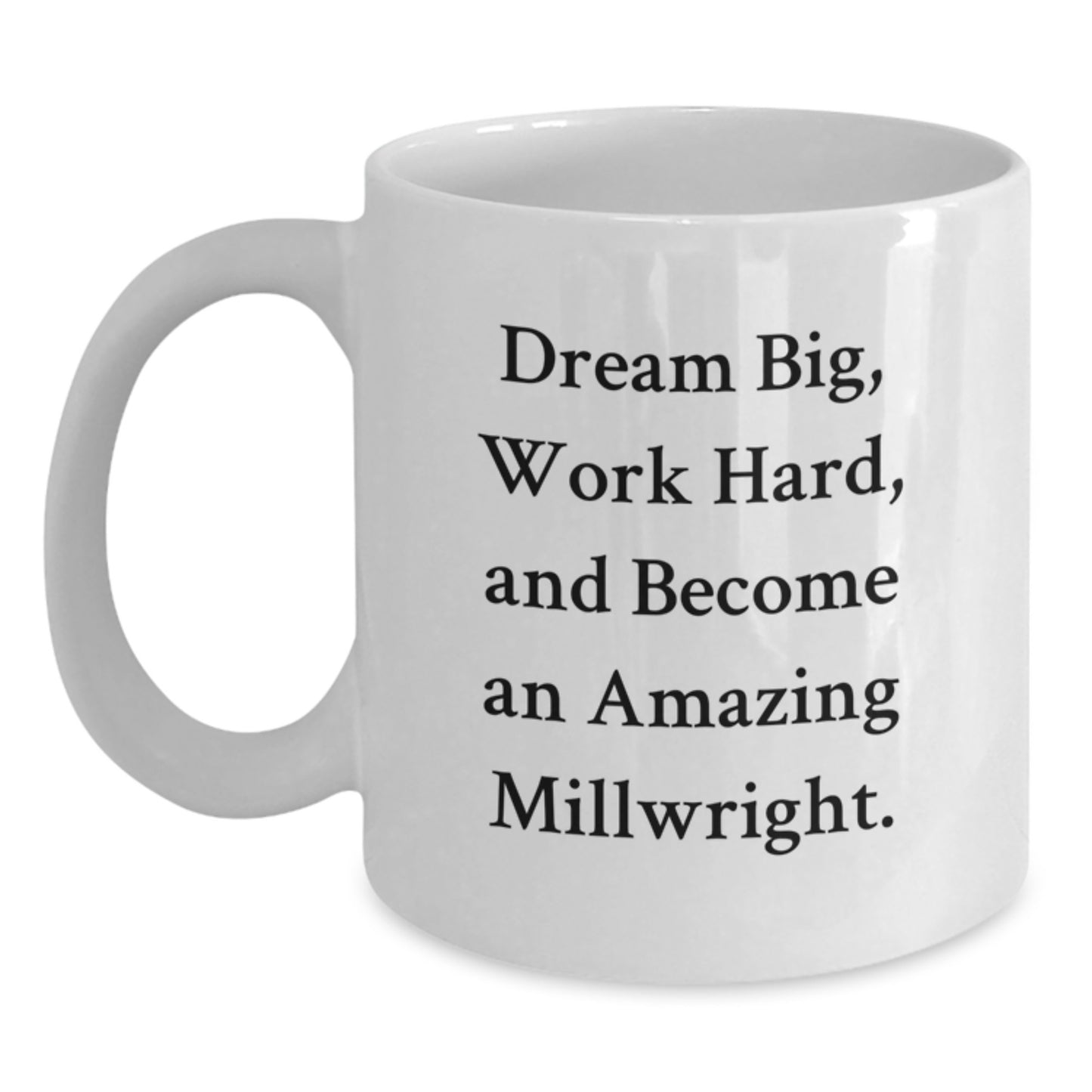 Funny Millwright Motivation Gifts for Him, White Coffee Mug - Dreams Big, 'Work Hard and Be Amazing' Perfect for Christmas Unique Gifts from Men to Millwright - Main