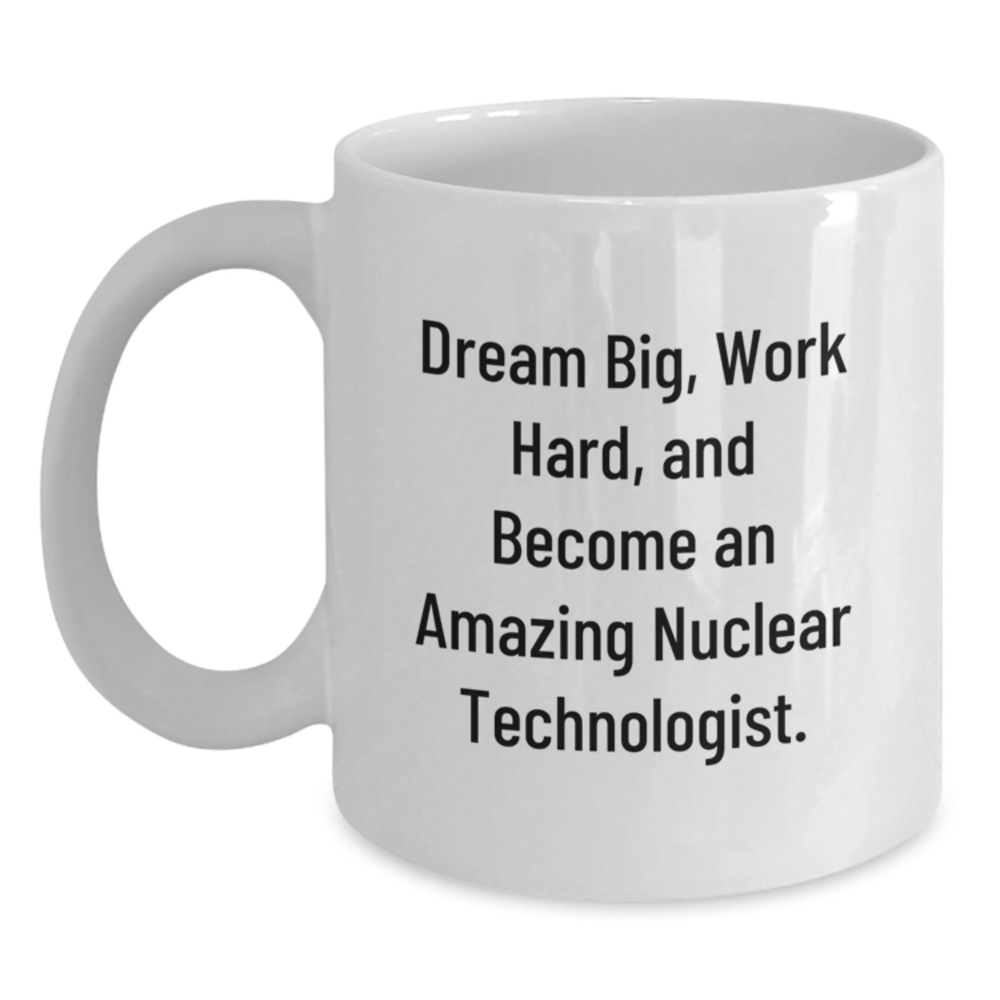 Funny Nuclear Technologist Gifts from Friends for Men - White Coffee Mug Dreams Big Work Hard - Main