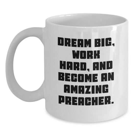 Funny Preacher Gifts from Friends to Become Amazing Preachers, White Coffee Mug for Graduation, 'Dream Big, Work Hard, And Become An Amazing Preacher.' - Main