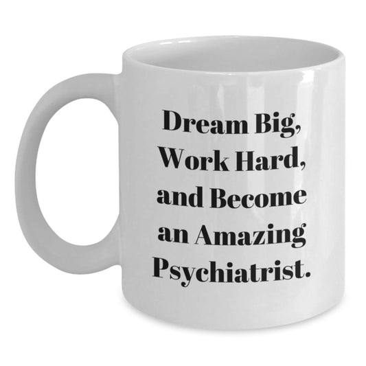 Inspirational Psychiatrist Gifts, Dream Big and Work Hard, White Coffee Mug for Graduation from Friends or Family - Main