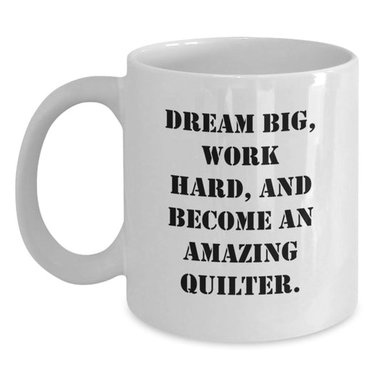 Funny Quilter Gifts from Friends and Family - White Coffee Mug - Dream Big, Work Hard, Become Amazing Quilter Gifts for Quilter - Christmas Unique Present - Main
