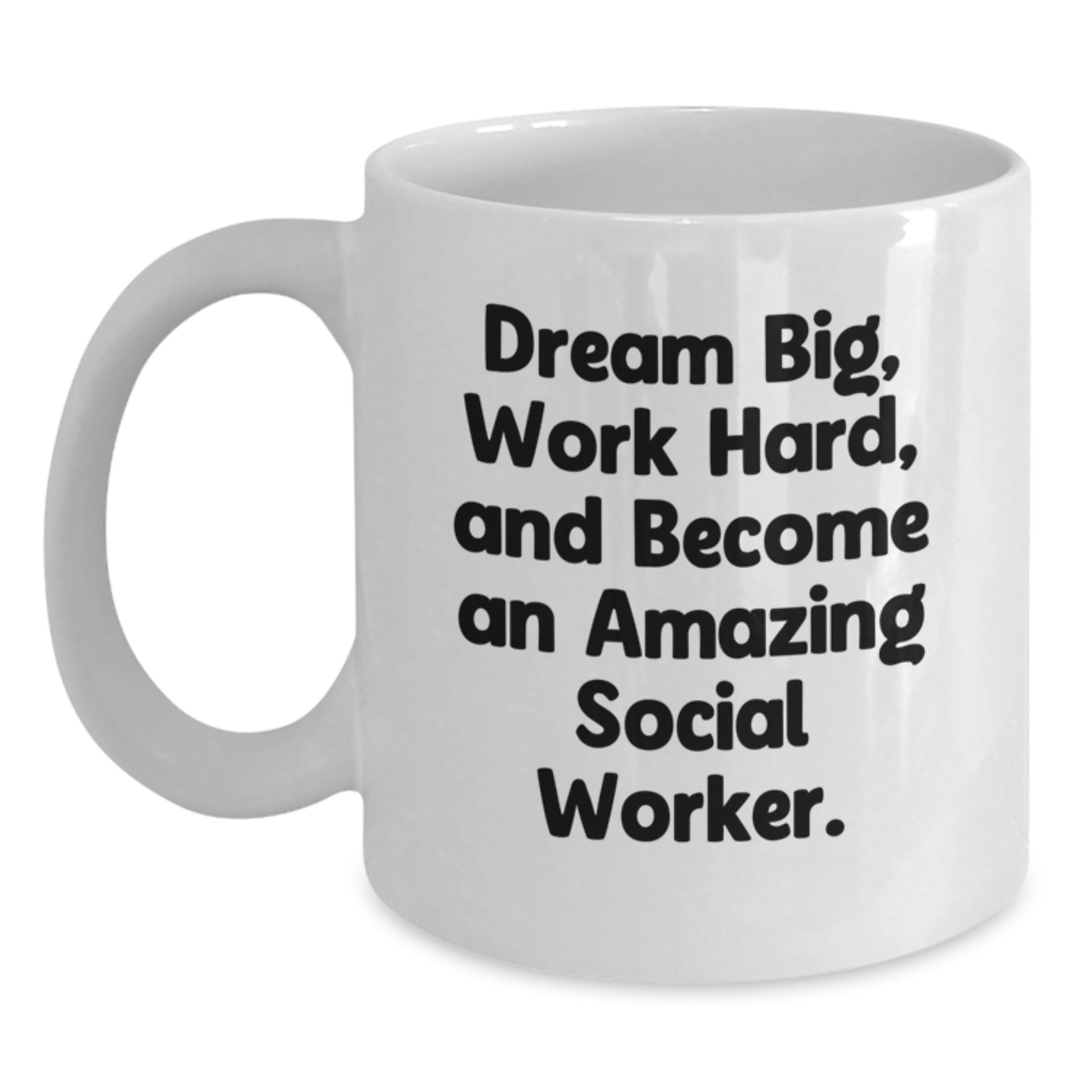 Funny Social Worker Quotes Gifts for Her from Friends on Graduation Day, White Coffee Mug for Amazing Social Workers, 'Dream Big, Work Hard, And Become An Amazing Social Worker.' - Main