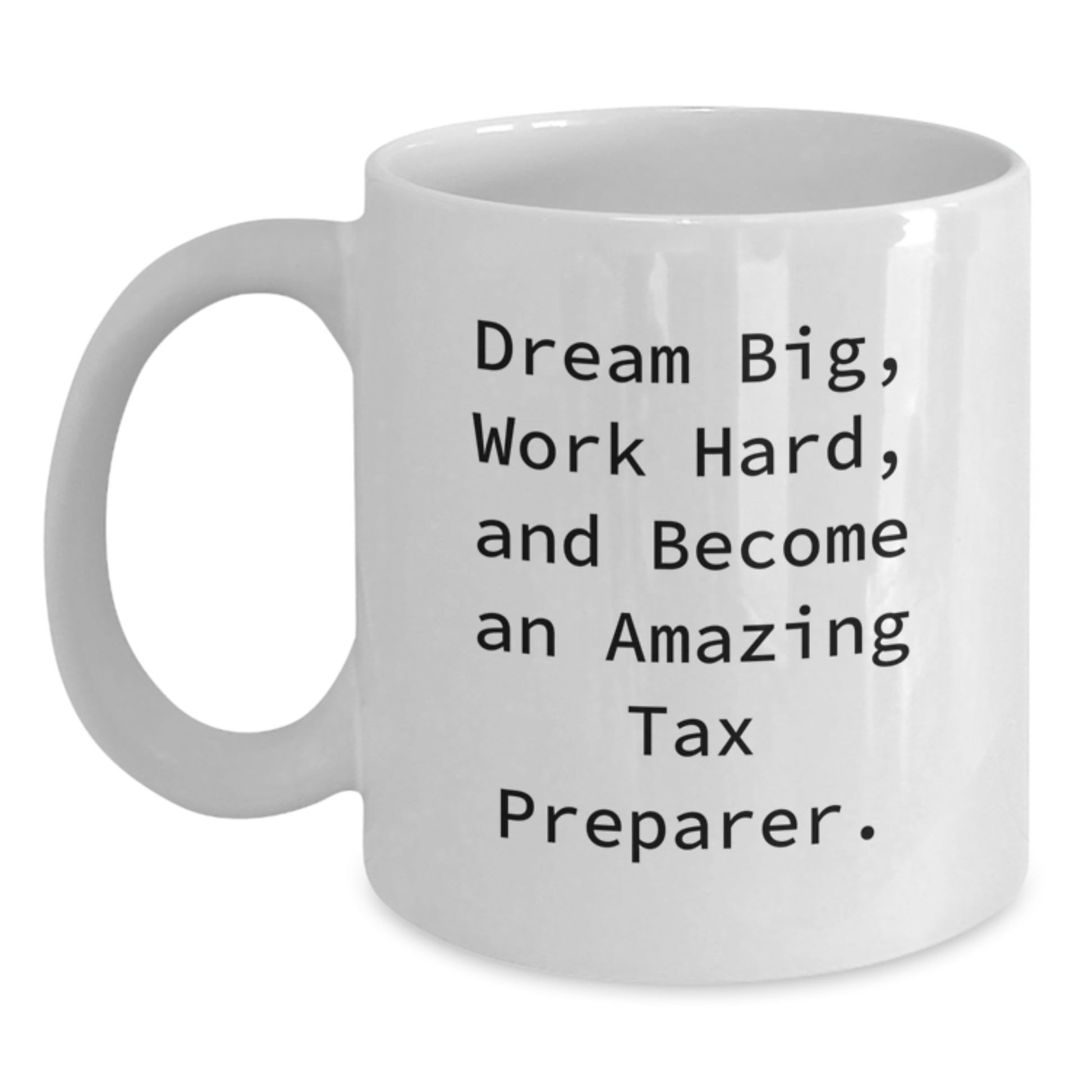 Funny Tax Preparer Gifts from Friends for Graduation - 'Dream Big, Work Hard, And Become An Amazing Tax Preparer.' White Coffee Mug - Main