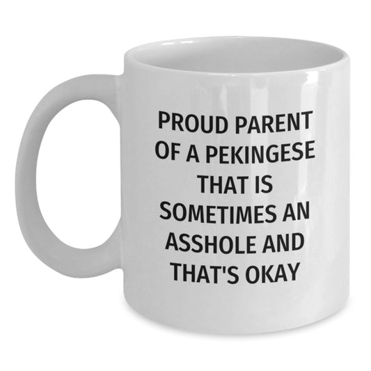 Funny Pekingese Dog Gifts for Mom, White Coffee Mug, Proud Parent Of A Pekingese That Is Sometimes An Asshole And That's Okay - Gifts from Men, Women, Friends, Family on Mother's Day - Main