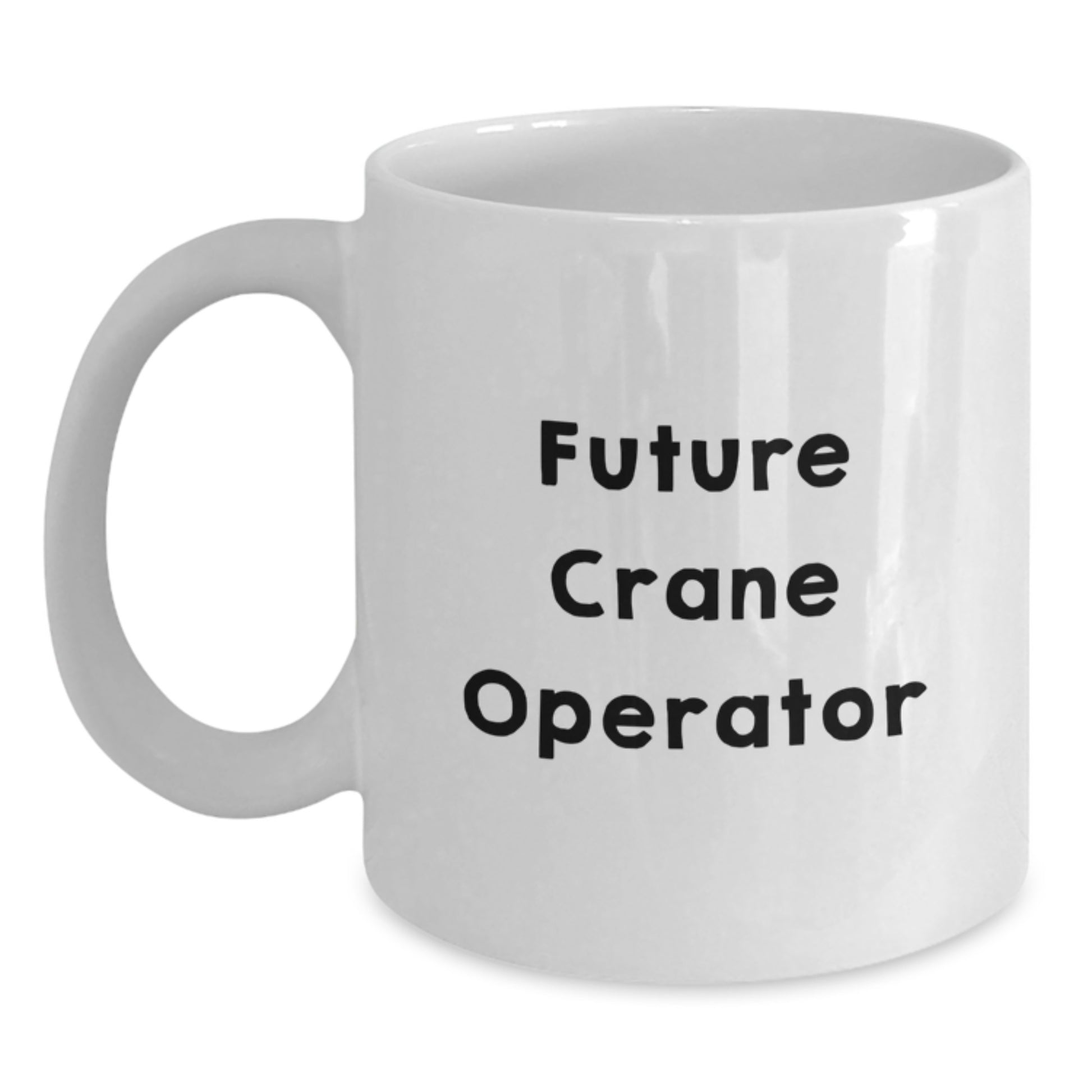 Funny Quote Gifts for Future Crane Operator Friends - White Coffee Mug for Men, Unique Christmas Unique Gifts from Family to Crane Operator - Main