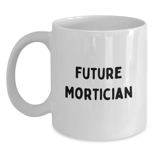 Funny Gifts from Mortician Friends for Future Mortician Christmas Unique Gifts, White Coffee Mug for Mortician Enthusiasts, Inspiring Mortician Quote on White Ceramic Mug, 11oz or 15oz Capacity - Main