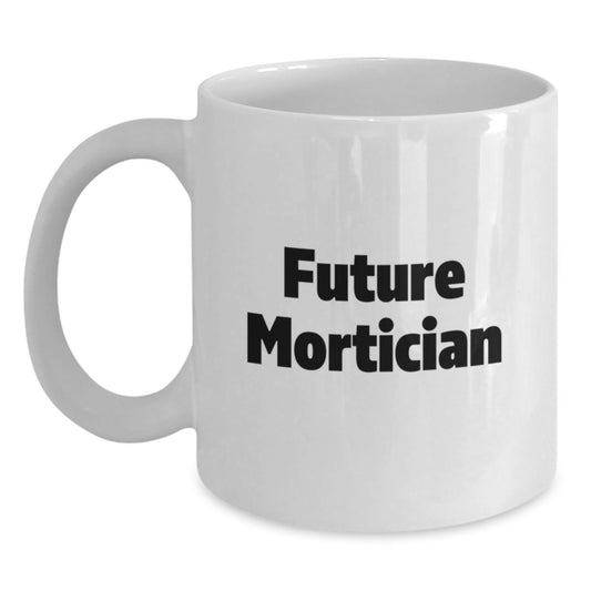 Funny Mortician Gifts from Friends - Future Mortician White Coffee Mug, 11oz or 15oz Capacity, Christmas Unique Presents for Men Women Friends Family - Main