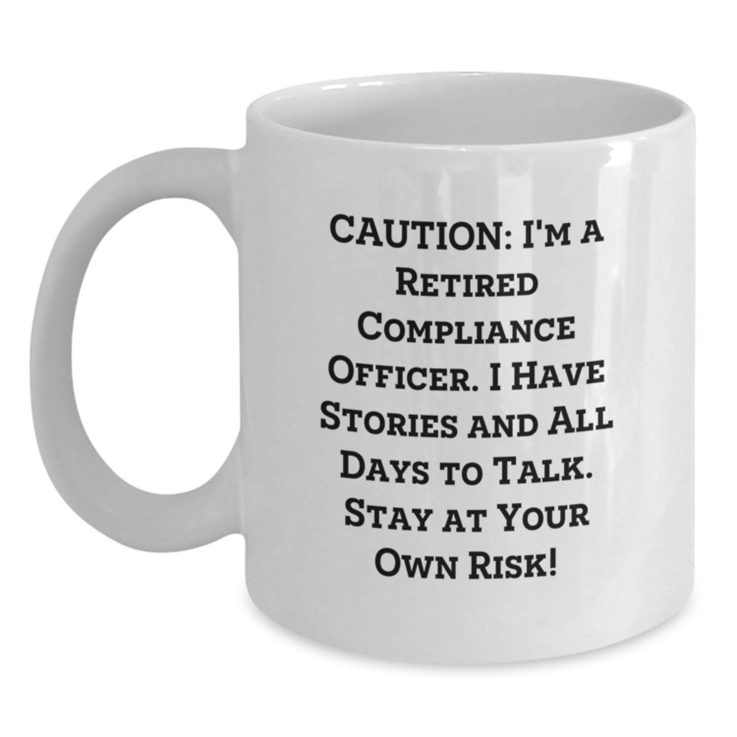 Funny Gifts from Friends for Compliance Officer White Coffee Mug - Caution: I'm A Retired Compliance Officer. I Have Stories And All Days To Talk. Stay At Your Own Risk! - Main