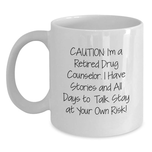 Funny Drug Counselor Gifts from Friends for Christmas, White Coffee Mug with 'Caution: I'm A Retired Drug Counselor. I Have Stories And All Days To Talk. Stay At Your Own Risk!' Quote - Main