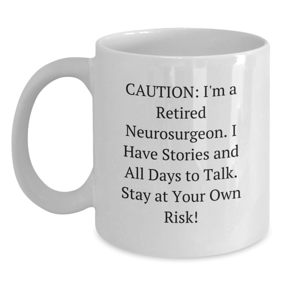Funny Neurosurgeon Gifts for Men, White Coffee Mug from Friends, Caution: I'm A Retired Neurosurgeon. I Have Stories And All Days To Talk. Stay At Your Own Risk! - Main