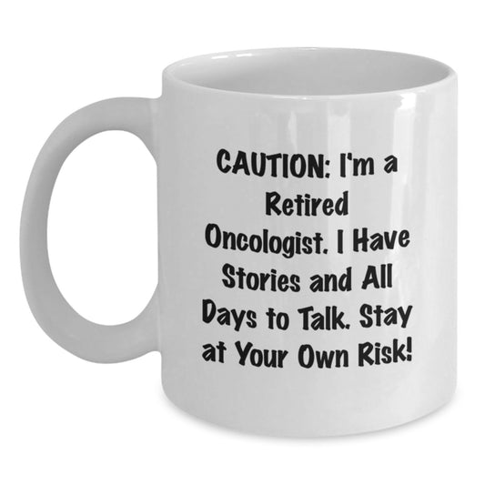 Funny Oncologist Gifts from Friends for Men, White Coffee Mug, Caution: I'm A Retired Oncologist. I Have Stories And All Days To Talk. Stay At Your Own Risk! - Main