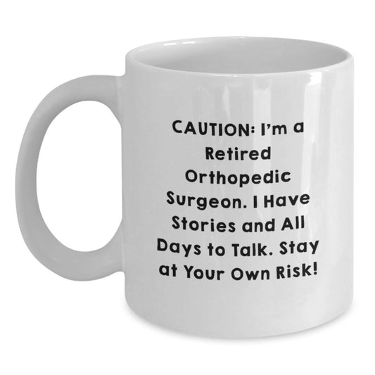 Funny Orthopedic Surgeon Gifts from Family, White Coffee Mug for Men - Caution: I'm A Retired Orthopedic Surgeon. I Have Stories And All Days To Talk. Stay At Your Own Risk! - Main