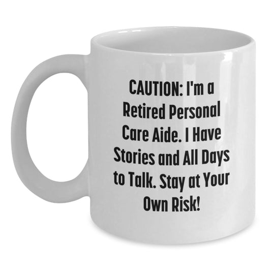 Funny Personal Care Aide Gifts from Men to Women, White Coffee Mug for Christmas Unique Presents, Caution I'm A Retired Personal Care Aide I Have Stories And All Days To Talk Stay At Your Own Risk - Main
