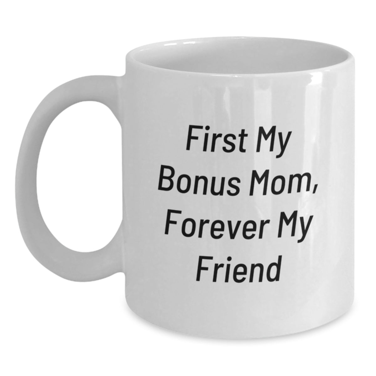 Funny Bonus Mom Gifts, White Coffee Mug for Birthday, 'First My Bonus Mom, Forever My Friend' Quote, Gifts from Family to Bonus Mom - Main