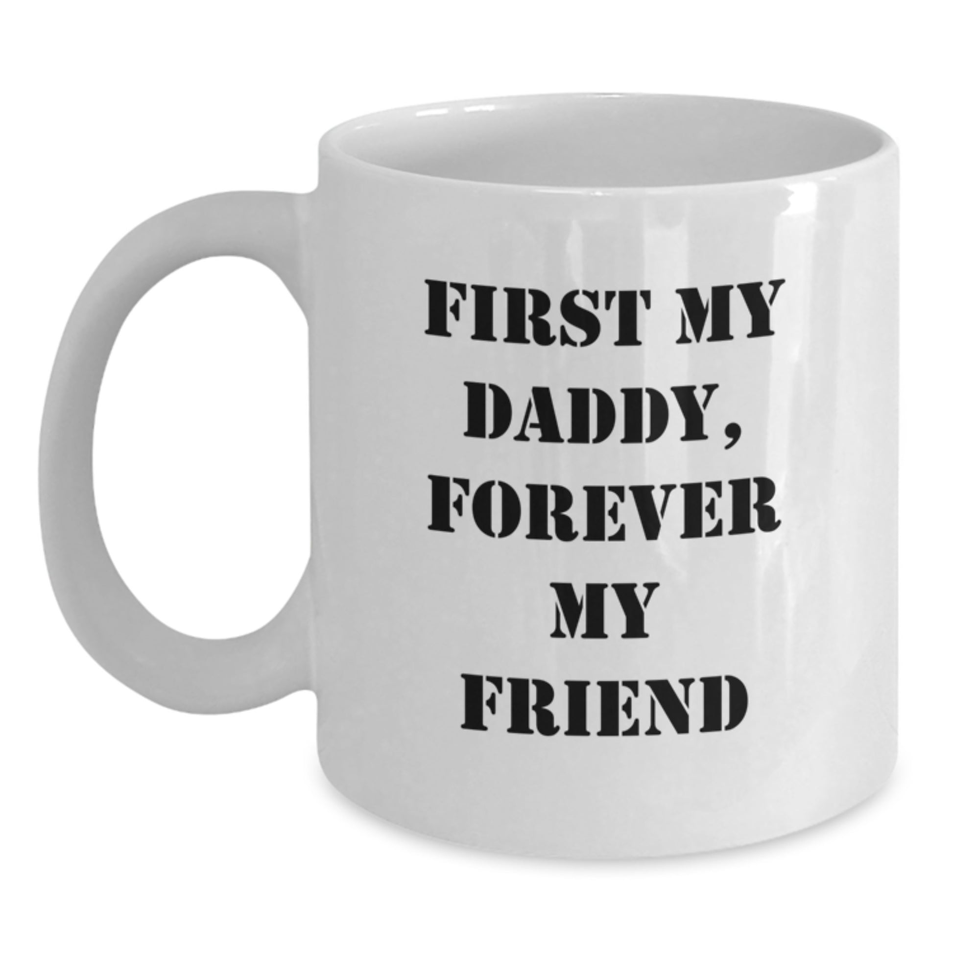 Funny Daddy Gifts from Men to Men - First My Daddy, Forever My Friend White Coffee Mug for Graduation - White 11oz or 15oz Ceramic Mug - Main