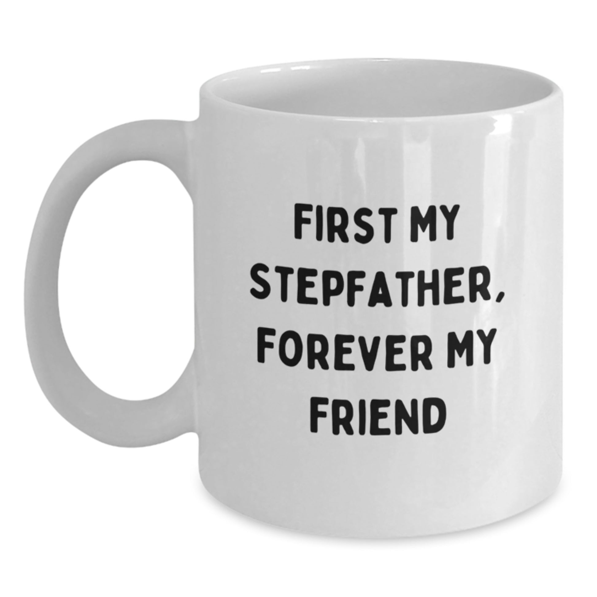 Funny Stepfather Quotes Gifts from Men to Gift for Stepfather, White Coffee Mug for Graduation, Inspirational Quote 'First My Stepfather, Forever My Friend' on 11oz or 15oz Ceramic Mug - Main