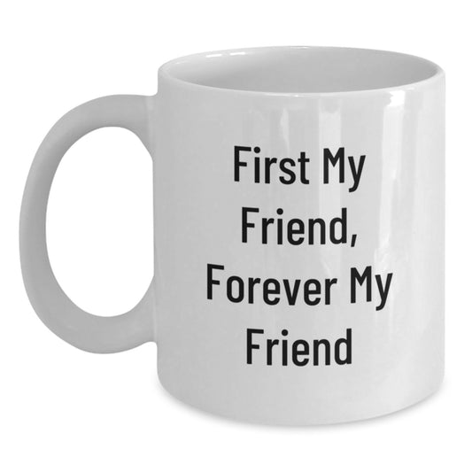 Funny Friend Gifts, 'First My Friend, Forever My Friend' White Coffee Mug for Men, Women, or Coworkers, Graduation Unique Gifts from Family, Friends, or Coworkers - Main