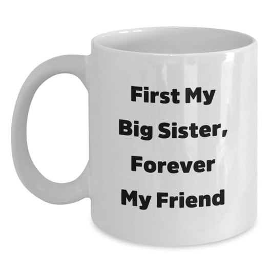 Funny Big Sister Gifts from Family - White Coffee Mug, 'First My Big Sister, Forever My Friend' Quote, Graduation Unique Gifts for Big Sister - Main