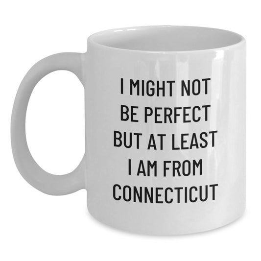 Funny Connecticut White Coffee Mugs for Gifts from Friends to Family, I Might Not Be Perfect But At Least I Am From Connecticut, Unique Graduation Gifts for Men and Women - Main