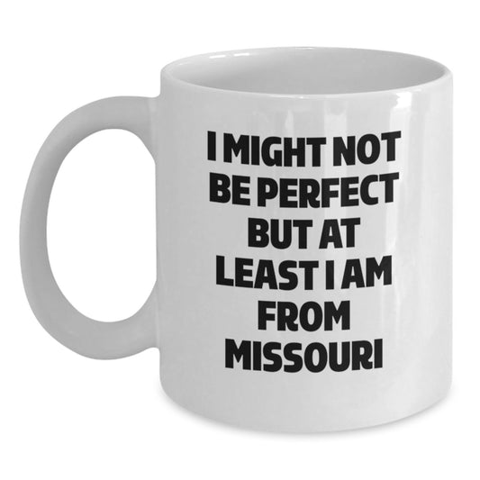 Funny Missouri Gifts from Friends - White Coffee Mug - I Might Not Be Perfect But At Least I Am From Missouri - Main