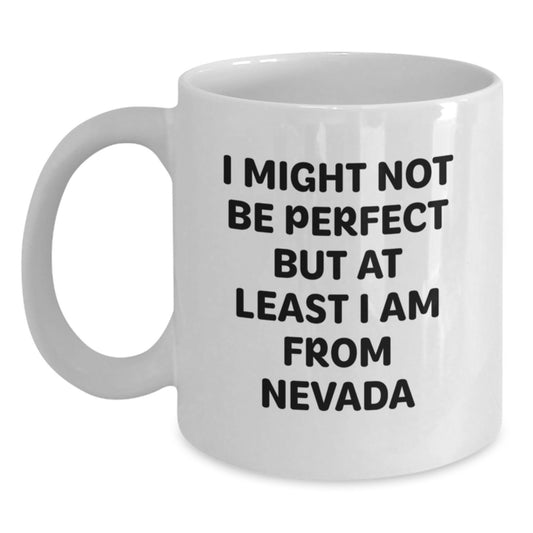 Funny Gifts from Friends Who Insist I'm from Nevada, White Coffee Mug for Men or Women, Christmas Unique Gifts, I Might Not Be Perfect But At Least I Am From Nevada Mug - Main