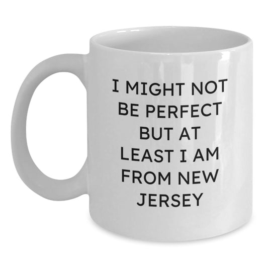Funny New Jersey White Coffee Mug Gifts from Friends, Family, or Coworkers for Graduation Day - 'I Might Not Be Perfect But At Least I Am From New Jersey' - Main