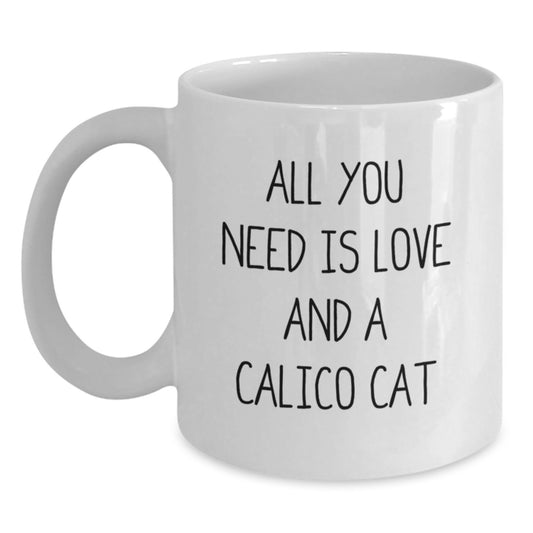 Funny Calico Cat Gifts for Women, White Coffee Mug, 'All You Need Is Love And A Calico Cat', Birthday Unique Gifts from Friends - Main