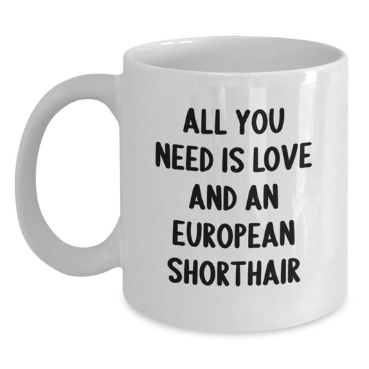 Funny European Shorthair Cat Gifts for Men, Women, Friends, Coworkers, Family - 'All You Need Is Love And An European Shorthair' White Coffee Mug for Graduation, Birthday, Anniversary - Main