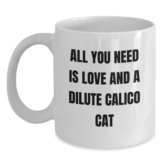 Dilute Calico Cat Gifts, Funny White Coffee Mugs for Graduation, All You Need Is Love, Gifts from Friends, Gifts for Dilute Calico Cat Lovers - 11oz or 15oz Capacity - Main