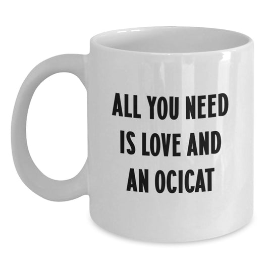 Ocicat Lovers Gift, All You Need Is Love And An Ocicat, Funny White Coffee Mug for Birthday, Gifts from Friends to Family - Main