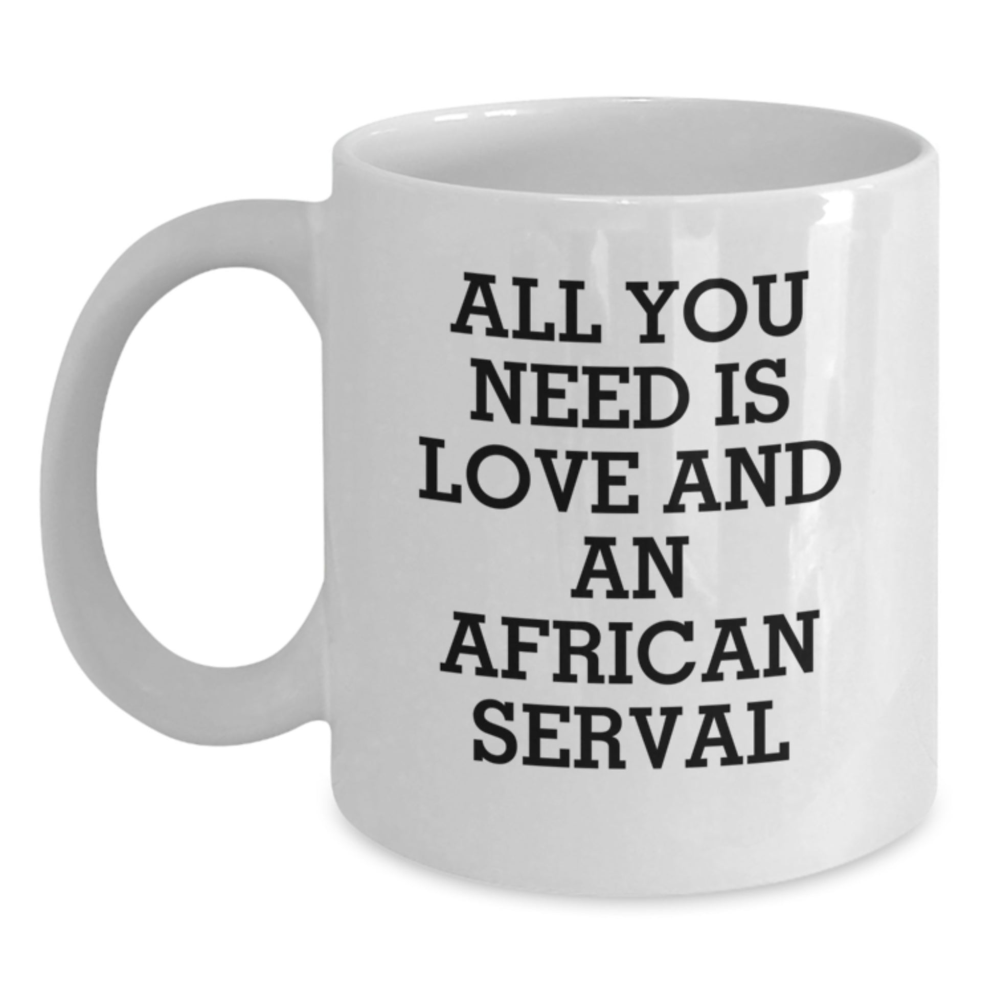 Funny African Serval Cat Gifts from Friends for Graduation Unique White Coffee Mug, 'All You Need Is Love', 11oz or 15oz Ceramic Mug - Main