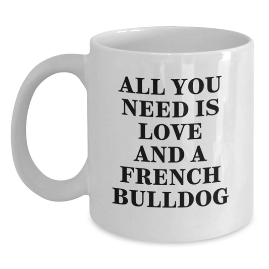 Funny French Bulldog Gifts from Family, White Coffee Mug, 'All You Need Is Love And A French Bulldog' Quote Christmas Unique Ideas for French Bulldog Lover - Main