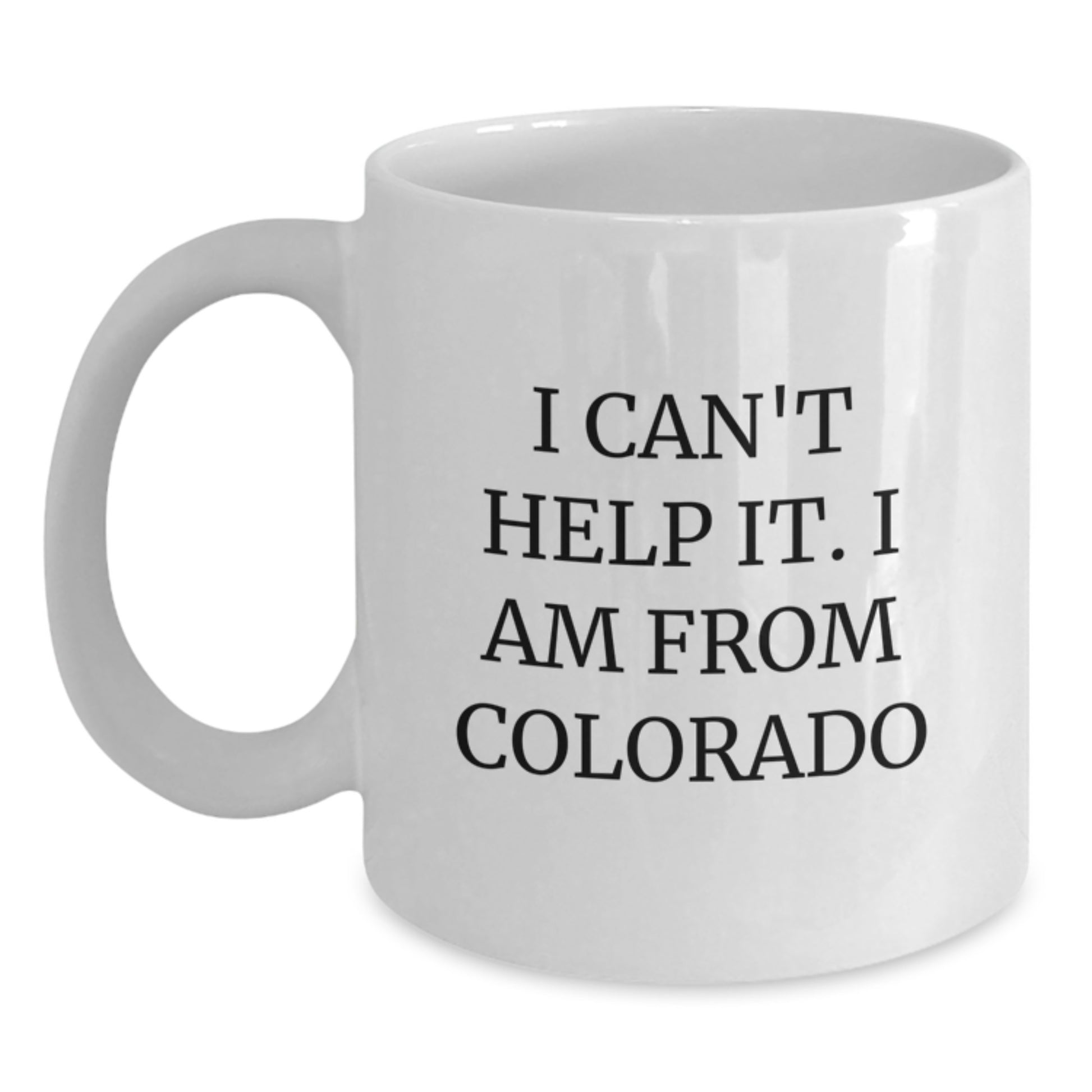Funny Colorado White Coffee Mug - Gifts from Friends for Men and Women Enjoying Colorado, 'I Can't Help It. I Am From Colorado' - Birthday Unique - Main