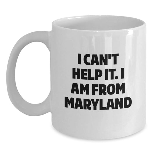 Maryland Proud Gifts from Friends to Family - Funny White Coffee Mugs with I Can't Help It. I Am From Maryland Quote for Graduation, Perfect Maryland Gifts for Him, Her, or Anyone - Main