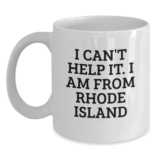 Funny Rhode Island Gifts from Family to Friends - I Can't Help It. I Am From Rhode Island - White Coffee Mug for Graduation - Main