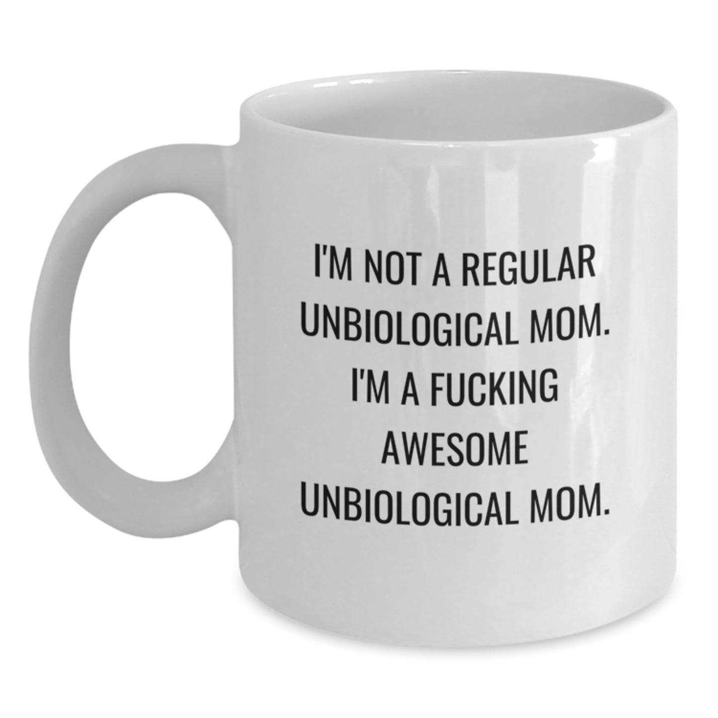 Funny Unbiological Mom Quotes White Coffee Mug, Gifts from Men to Unbiological Mom for Graduation, 'I'm Not A Regular Unbiological Mom. I'm A F--king Awesome Unbiological Mom.' - Main