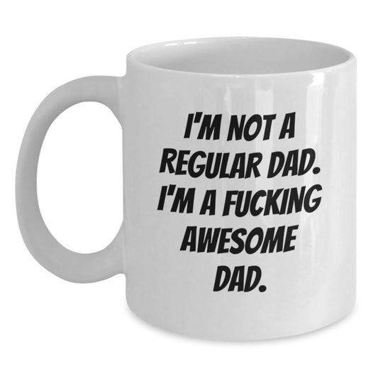 Funny Dad Gifts from Family - 'I'm Not A Regular Dad. I'm A F--king Awesome Dad.' White Coffee Mug for Men Graduation Unique Gifts - Main