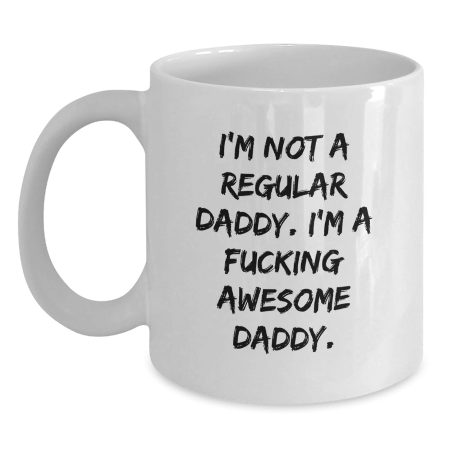 Funny Daddy Gifts, I'm Not A Regular Daddy. I'm A F--king Awesome Daddy., White Coffee Mug for Graduation, Gifts from Men to Men - Main
