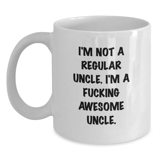 Funny Uncle Gifts from Men, White Coffee Mugs for Christmas Unique Gifts, I'm Not A Regular Uncle. I'm A F--king Awesome Uncle. - Main