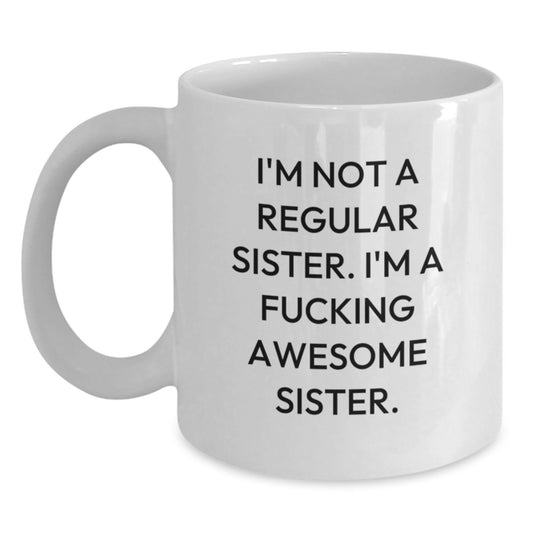Funny Sister Gifts from Men to Awesome Sisters on Graduation - 'I'm Not A Regular Sister...' White Coffee Mug - Main